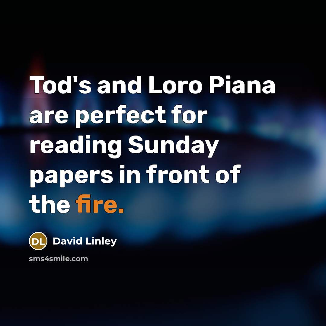“Tod's and Loro Piana are perfect for reading Sunday papers…” quote by David Linley