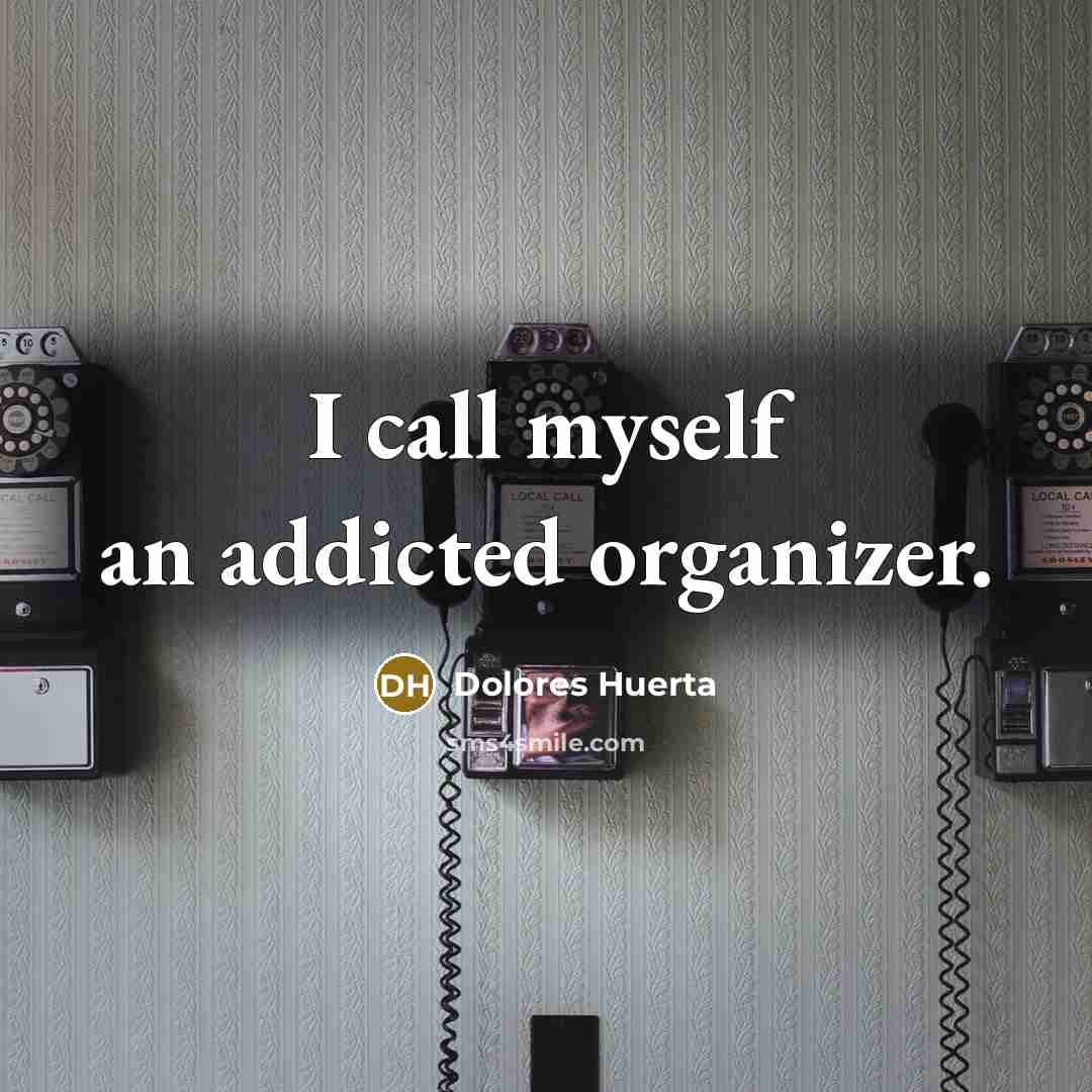 “I call myself an addicted organizer.…” quote by Dolores Huerta