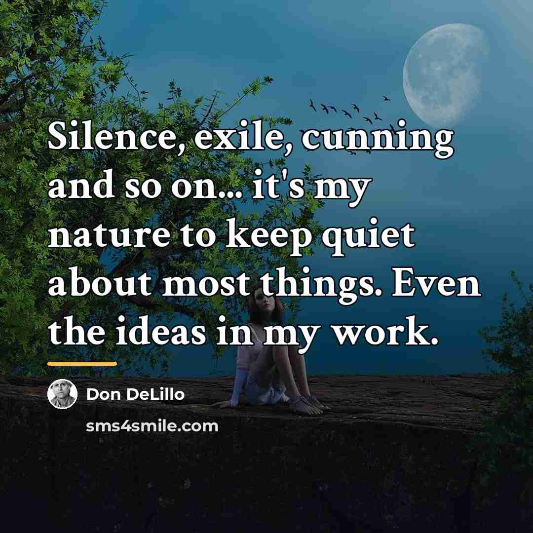 “Silence, exile, cunning and so on... it's my nature to…” quote by Don DeLillo