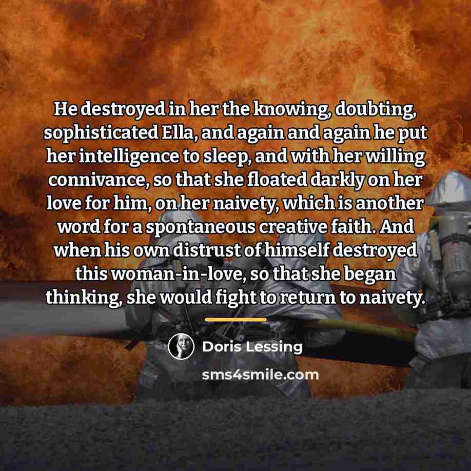 “He destroyed in her the knowing, doubting, sophisticated Ella, and…” quote by Doris Lessing