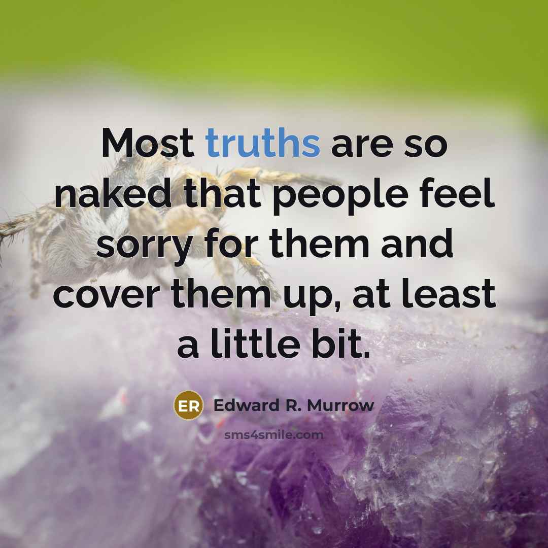 “Most truths are so naked that people feel sorry for them and cover them up, at least a little bit.” quote by Edward R. Murrow