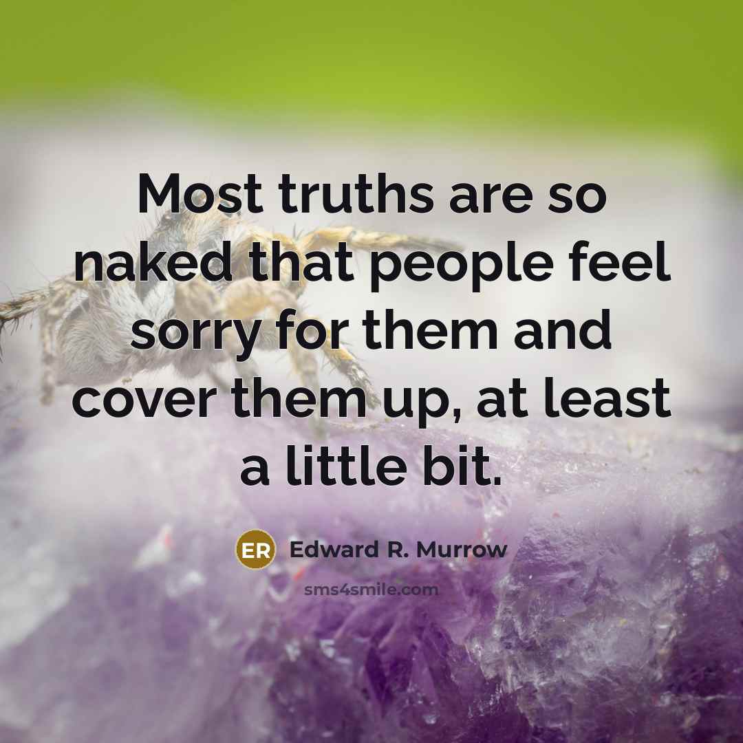 “Most truths are so naked that people feel sorry for…” quote by Edward R. Murrow