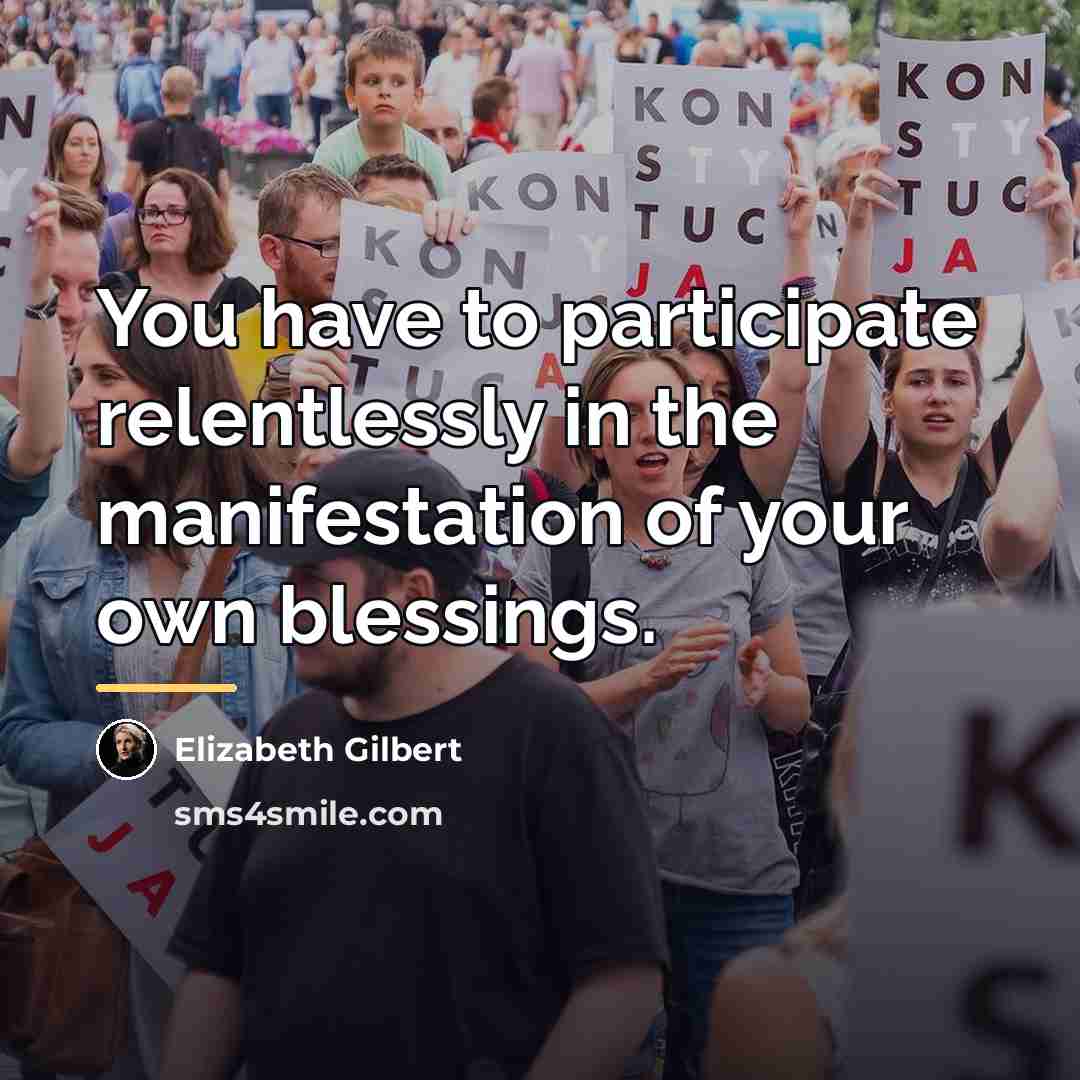 “You have to participate relentlessly in the manifestation of your…” quote by Elizabeth Gilbert