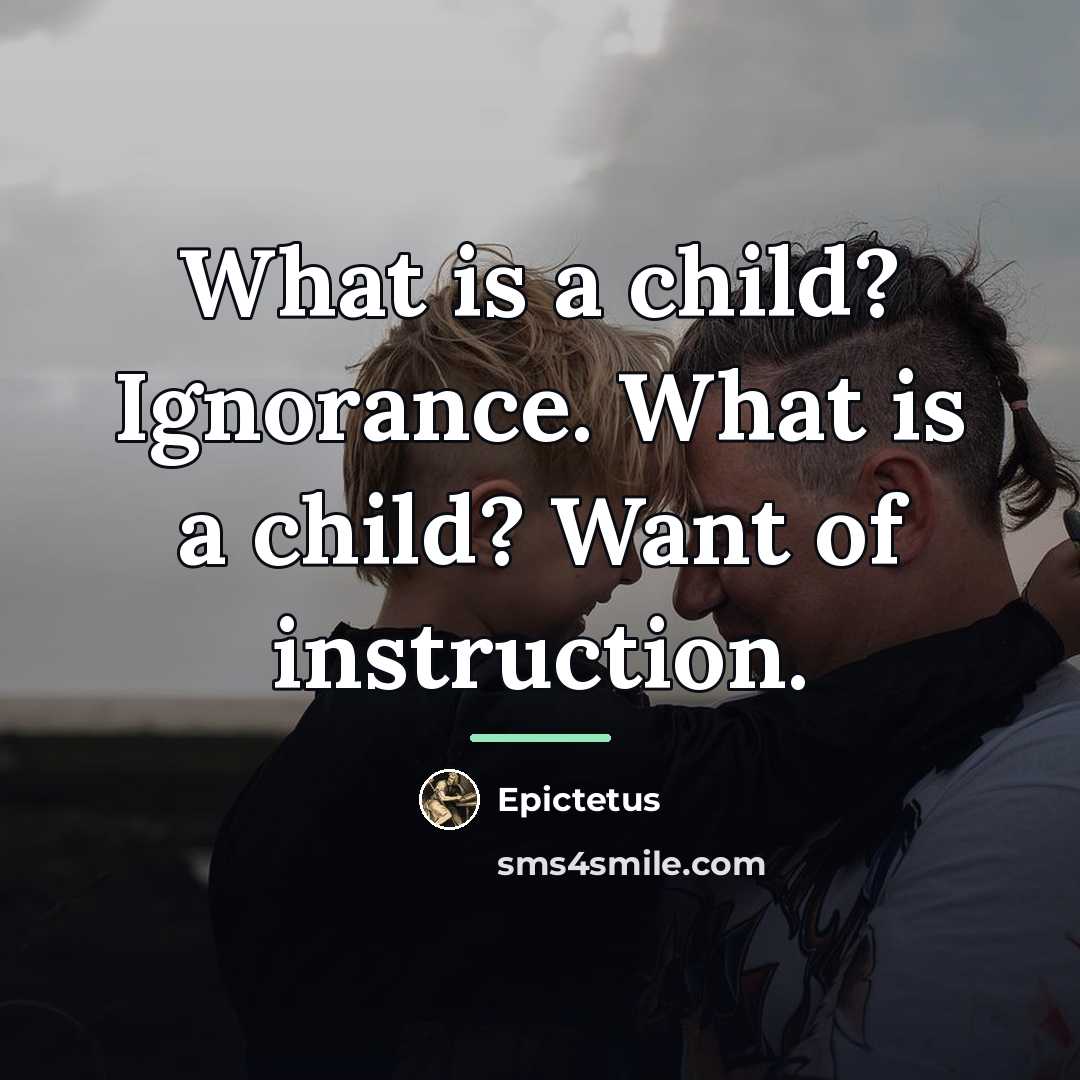 “What is a child? Ignorance. What is a child? Want…” quote by Epictetus