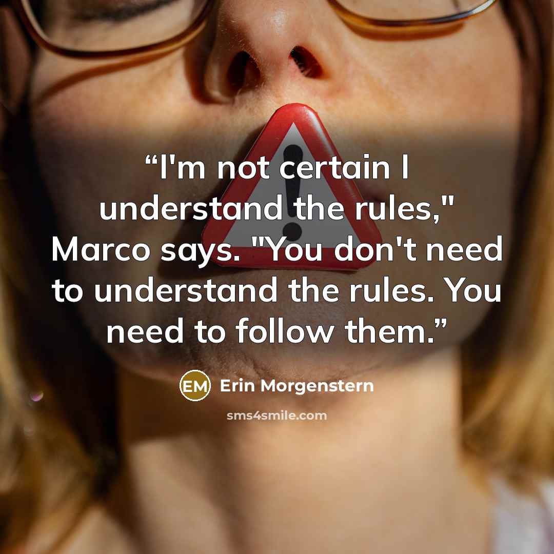 “I'm not certain I understand the rules," Marco says. "You don't need to understand the rules. You need to follow them.” quote by Erin Morgenstern