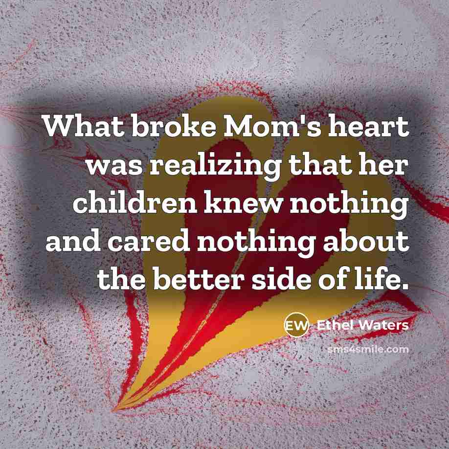 “What broke Mom's heart was realizing that her children knew…” quote by Ethel Waters