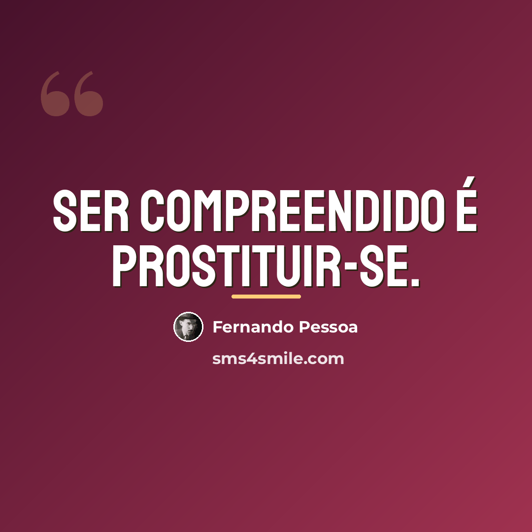 “Ser compreendido é prostituir-se.…” quote by Fernando Pessoa