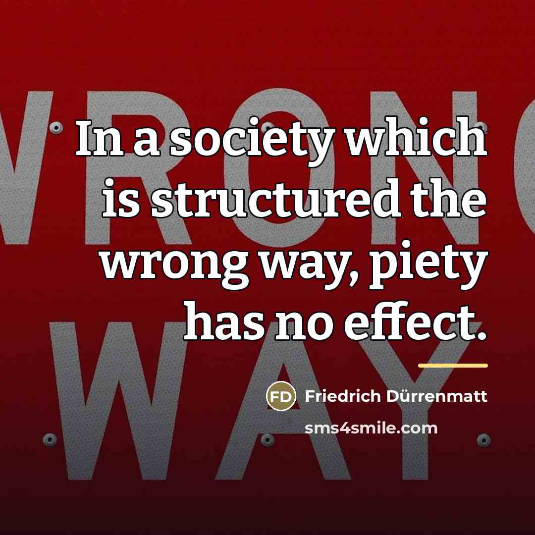 “In a society which is structured the wrong way, piety…” quote by Friedrich Durrenmatt