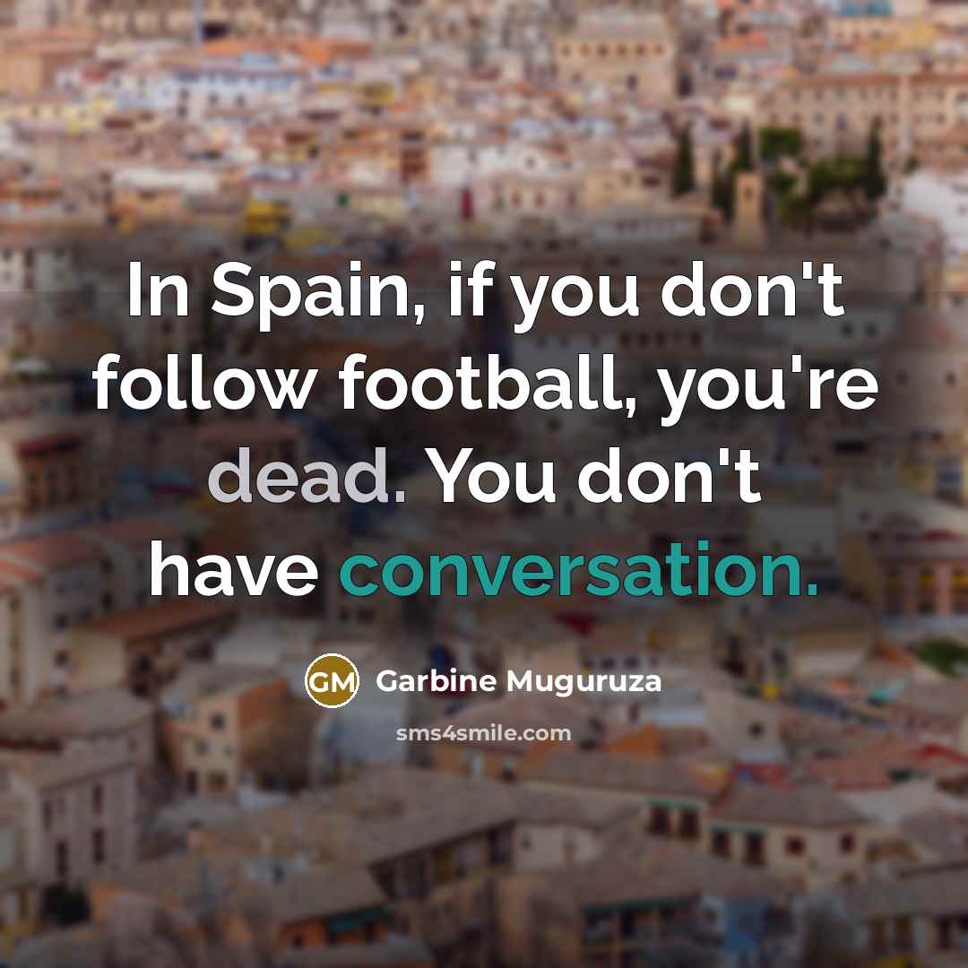 “In Spain, if you don't follow football, you're dead. You…” quote by Garbine Muguruza