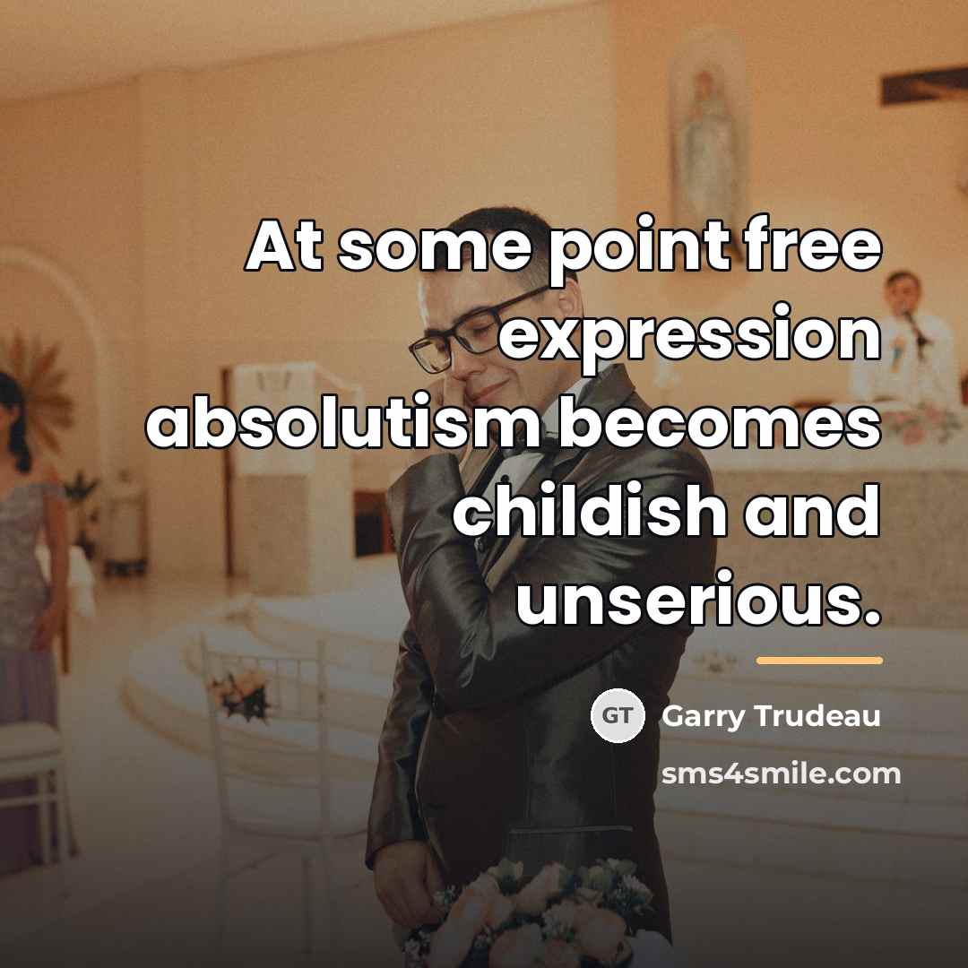 “At some point free expression absolutism becomes childish and unserious.…” quote by Garry Trudeau