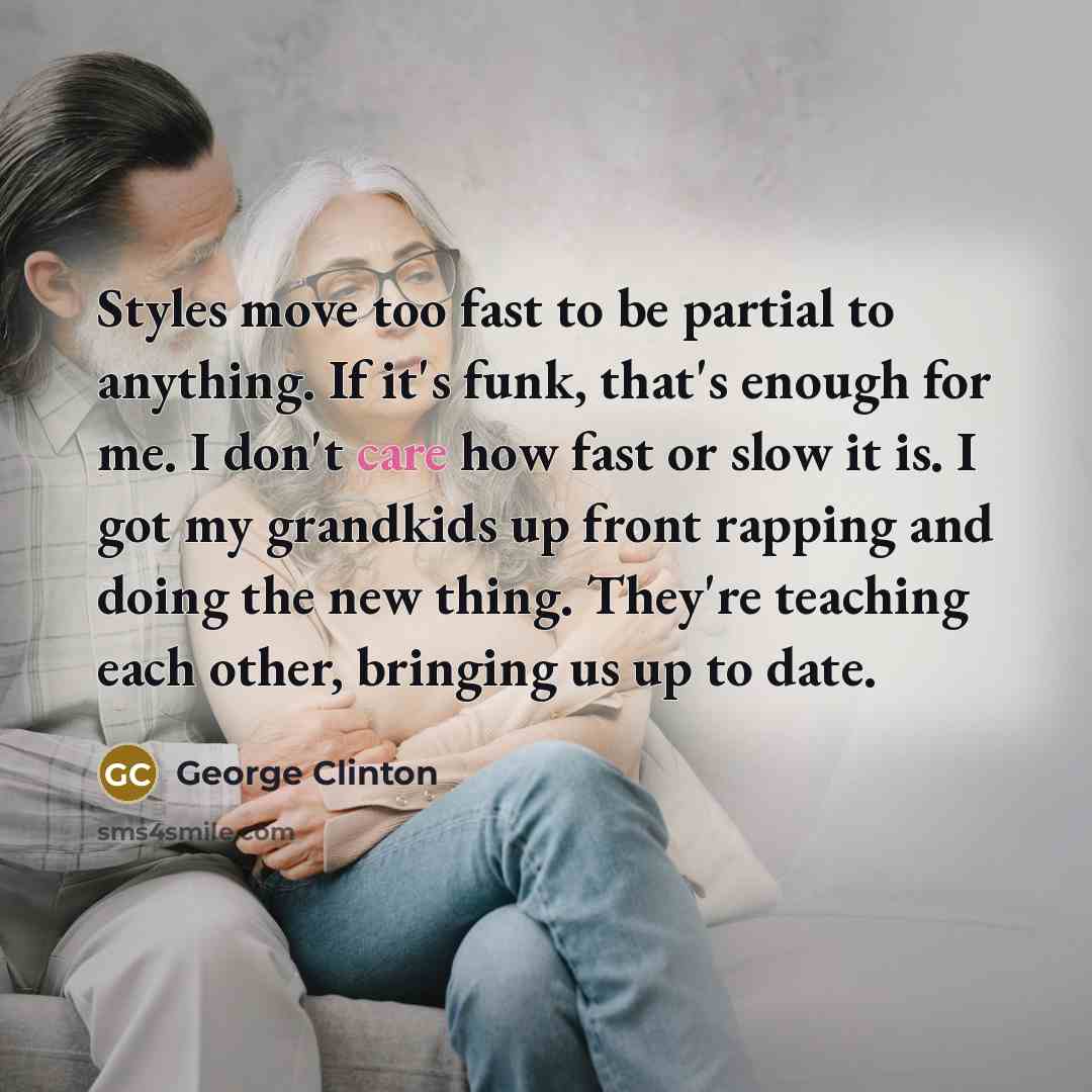 “Styles move too fast to be partial to anything. If…” quote by George Clinton