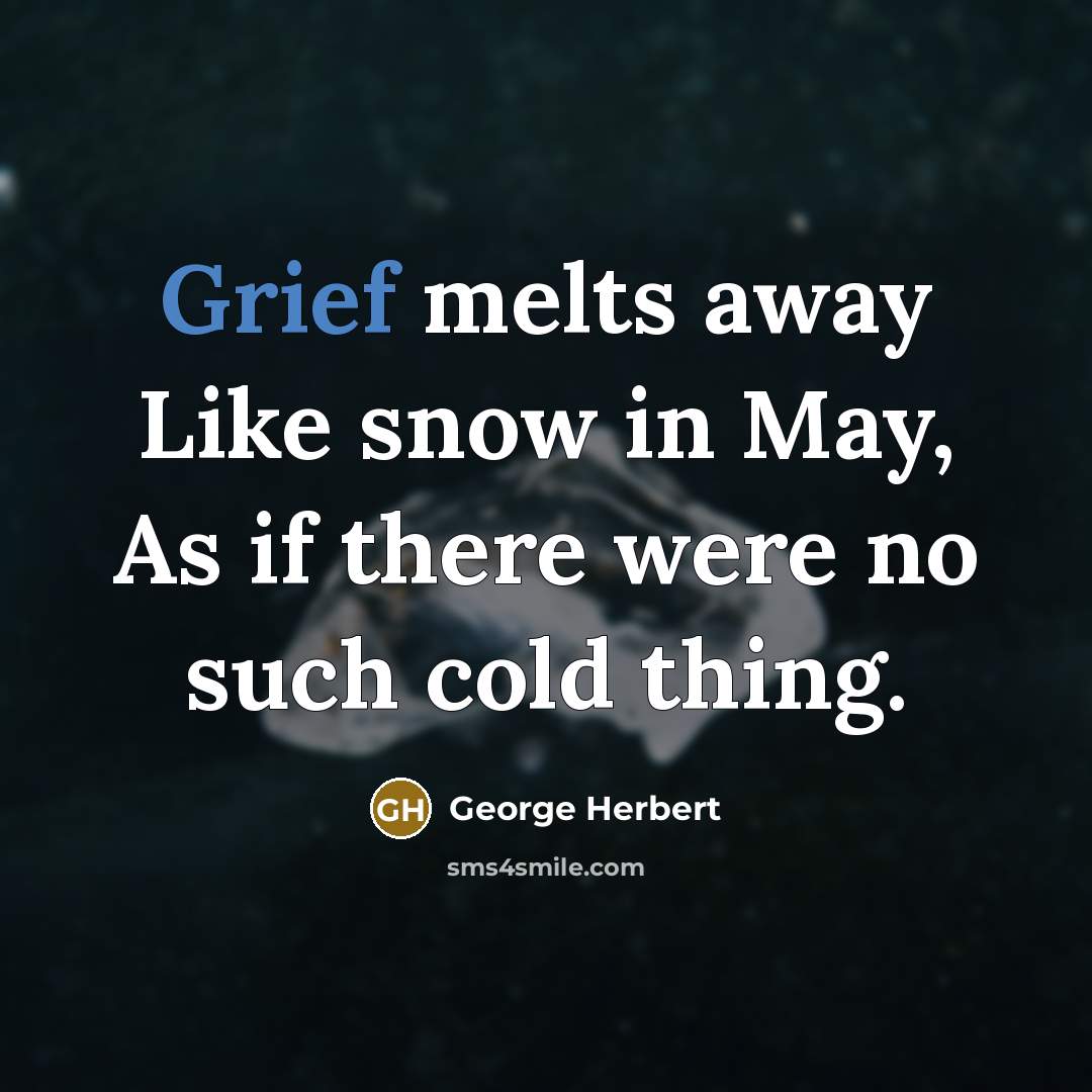 “Grief melts away Like snow in May, As if there…” quote by George Herbert