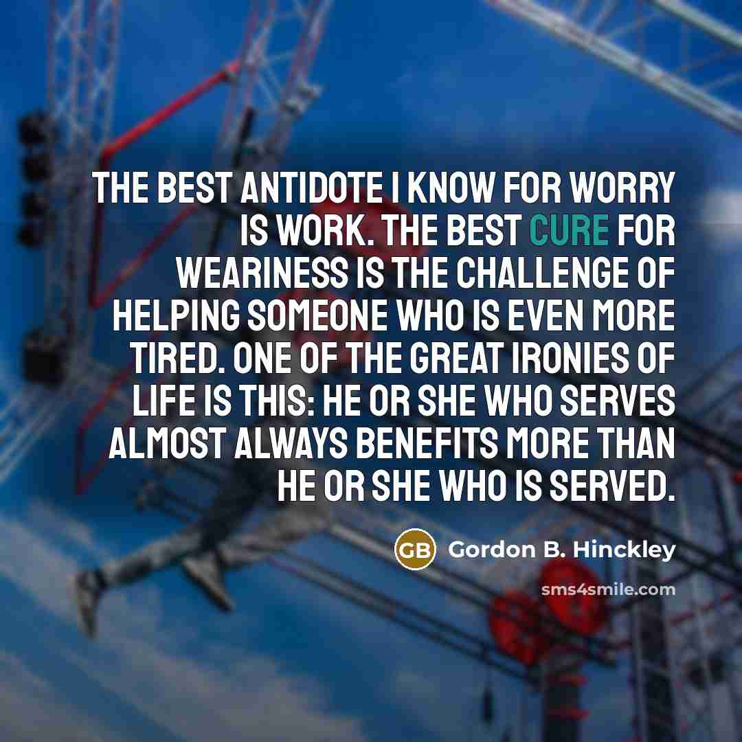 “The best antidote I know for worry is work. The…” quote by Gordon B. Hinckley