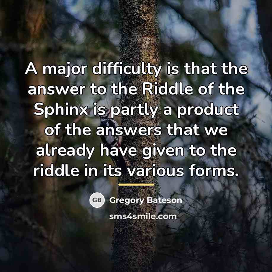 “A major difficulty is that the answer to the Riddle…” quote by Gregory Bateson