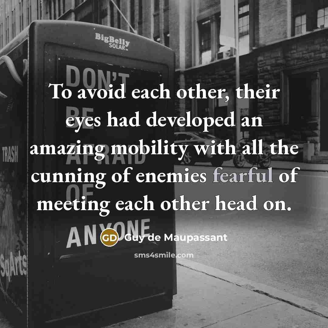 “To avoid each other, their eyes had developed an amazing…” quote by Guy de Maupassant
