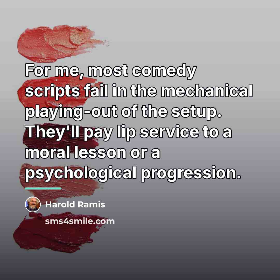 “For me, most comedy scripts fail in the mechanical playing-out…” quote by Harold Ramis