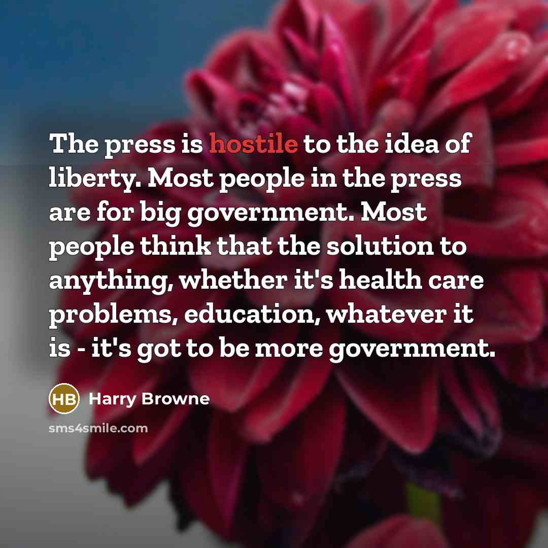 “The press is hostile to the idea of liberty. Most…” quote by Harry Browne