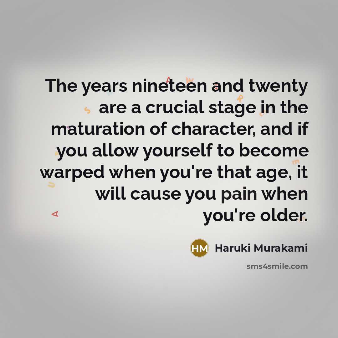 “The years nineteen and twenty are a crucial stage in…” quote by Haruki Murakami