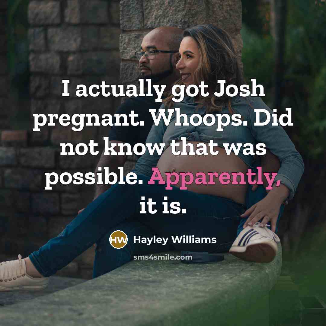 “I actually got Josh pregnant. Whoops. Did not know that was possible. Apparently, it is.” quote by Hayley Williams
