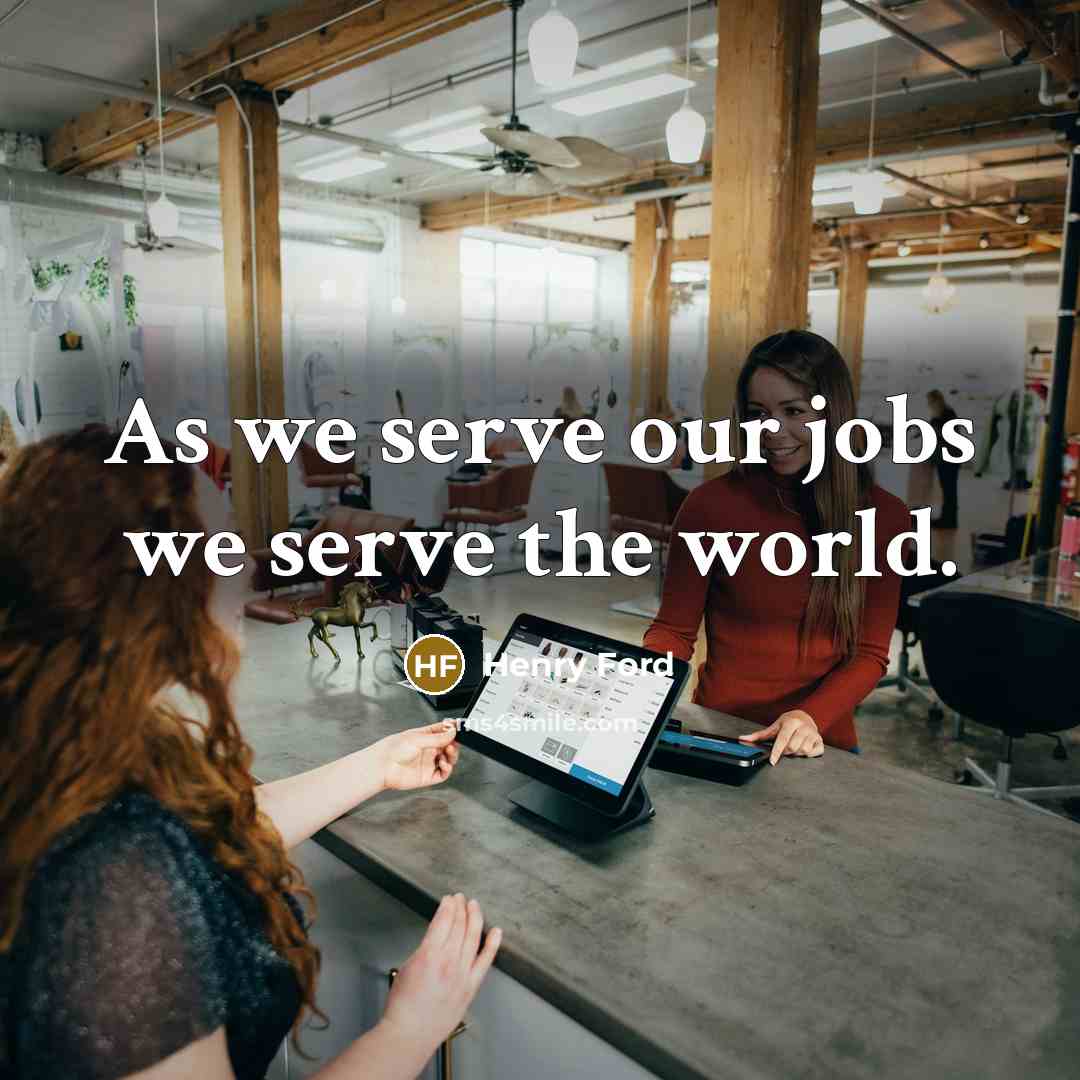 “As we serve our jobs we serve the world.…” quote by Henry Ford