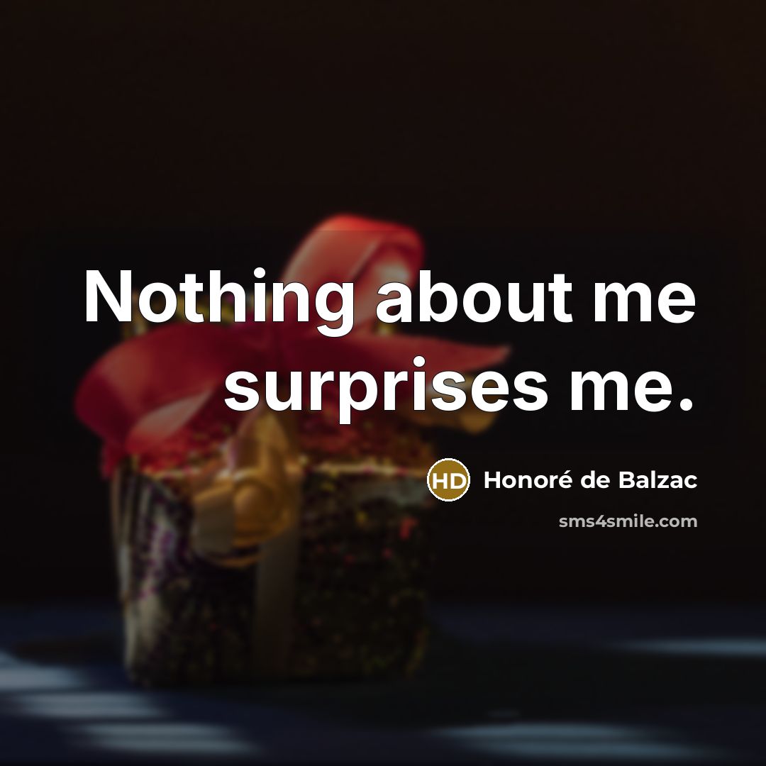 “Nothing about me surprises me.…” quote by Honore de Balzac