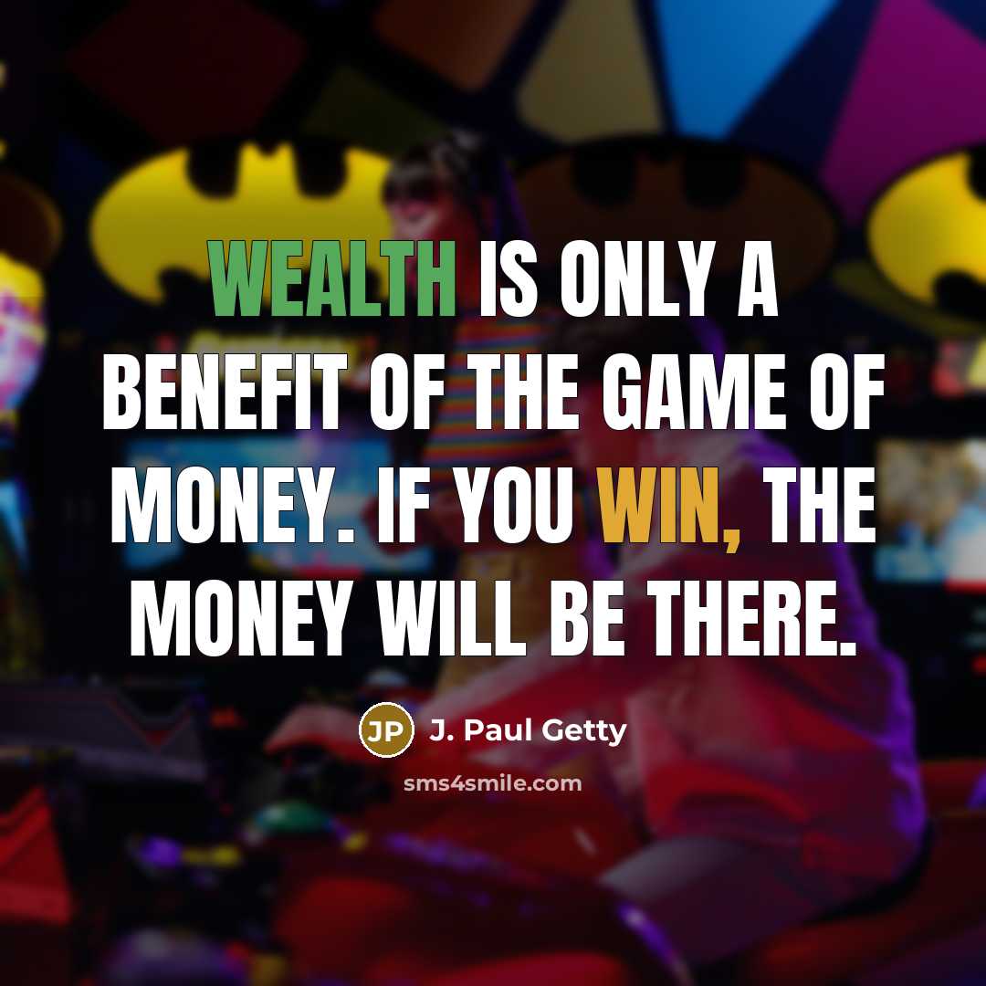 “Wealth is only a benefit of the game of money.…” quote by J. Paul Getty