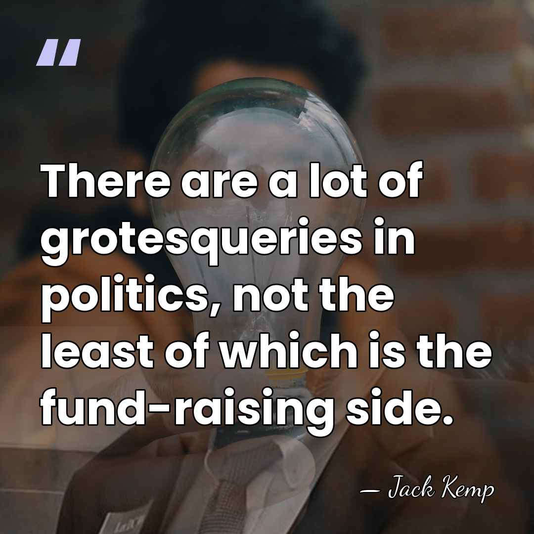 There are a lot of grotesqueries in politics, not the least of&hellip; - Jack Kemp
