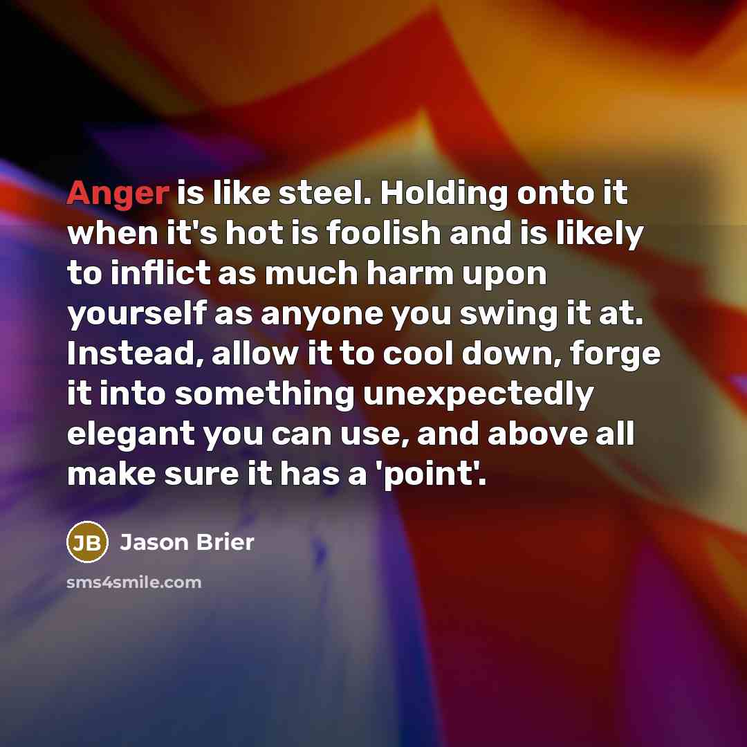 “Anger is like steel. Holding onto it when it's hot…” quote by Jason Brier