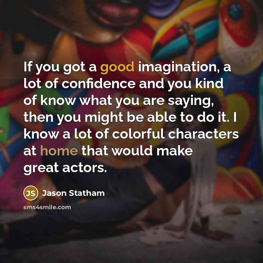 “If you got a good imagination, a lot of confidence…” quote by Jason Statham