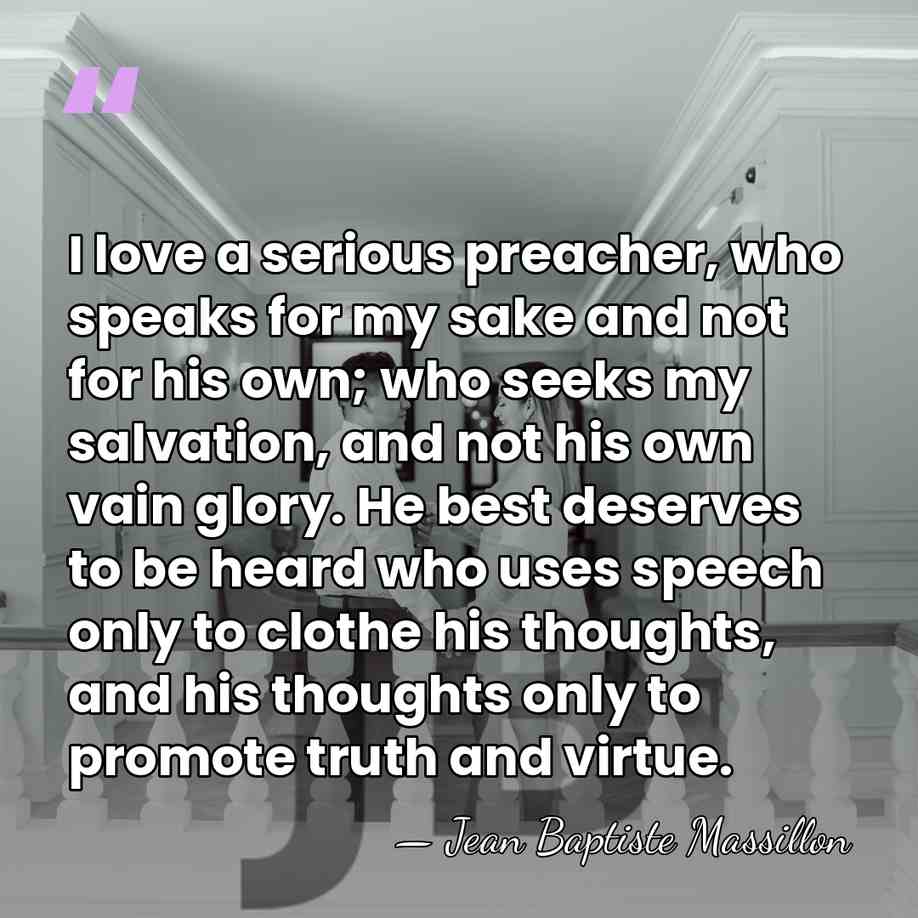 I love a serious preacher, who speaks for my sake and not&hellip; - Jean Baptiste Massillon
