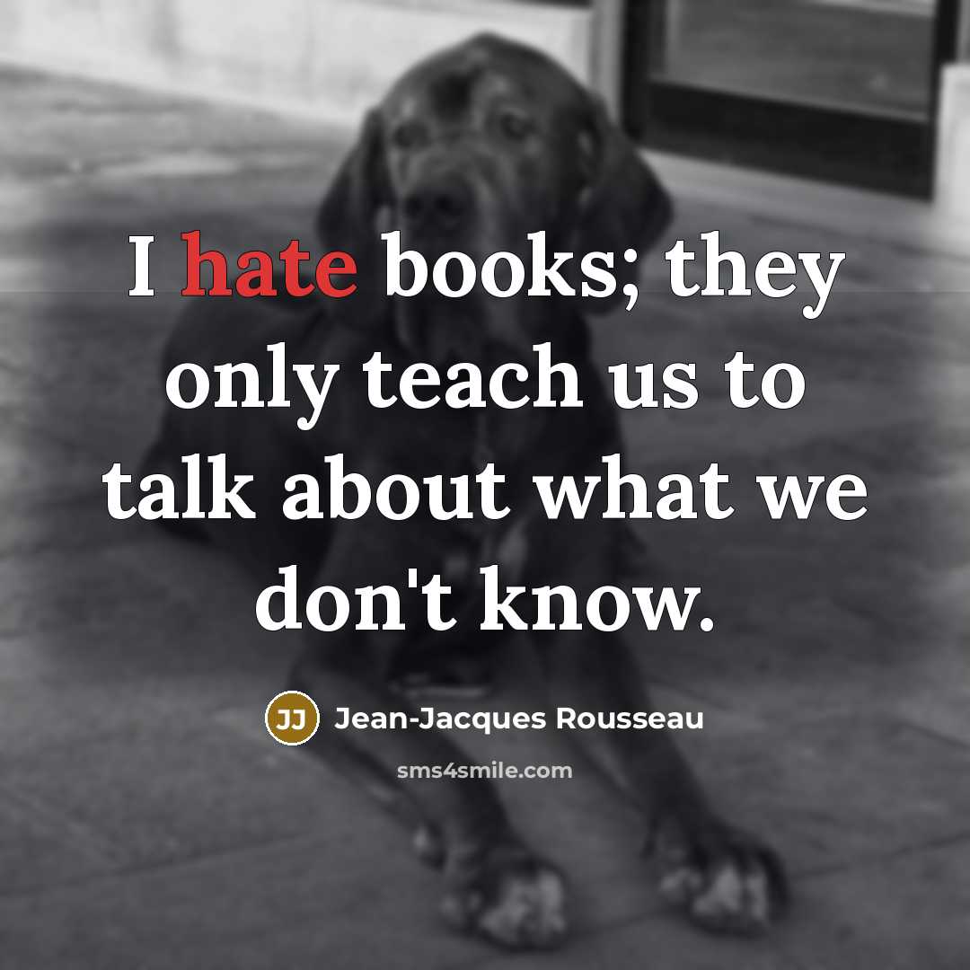 “I hate books; they only teach us to talk about…” quote by Jean-Jacques Rousseau