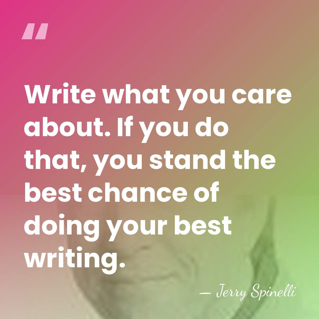 Write what you care about. If you do that, you stand the&hellip; - Jerry Spinelli