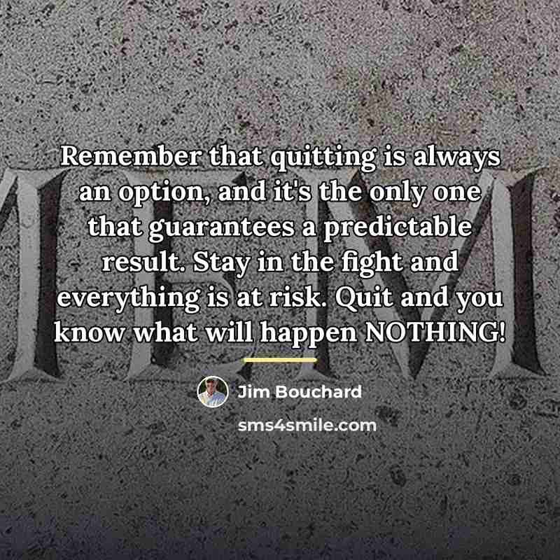“Remember that quitting is always an option, and it's the…” quote by Jim Bouchard
