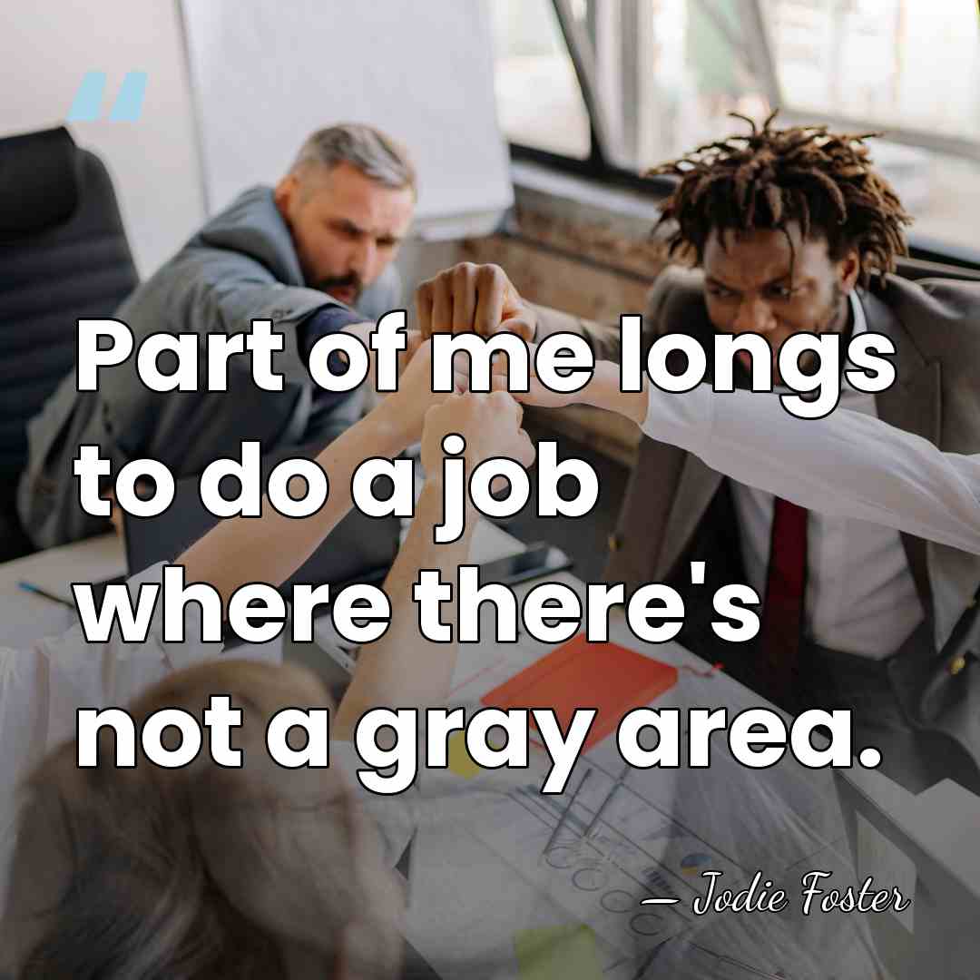 Part of me longs to do a job where there's not a&hellip; - Jodie Foster
