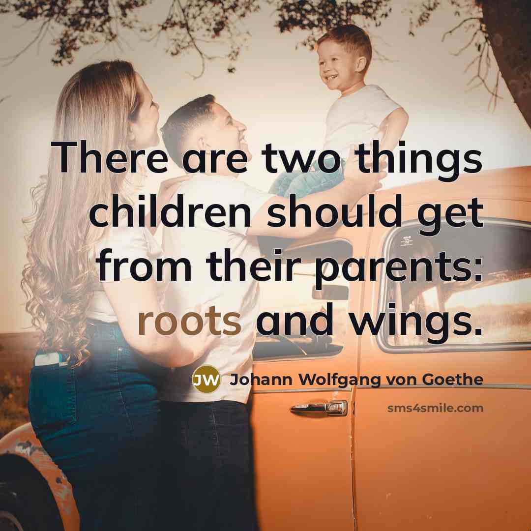 “There are two things children should get from their parents:…” quote by Johann Wolfgang von Goethe