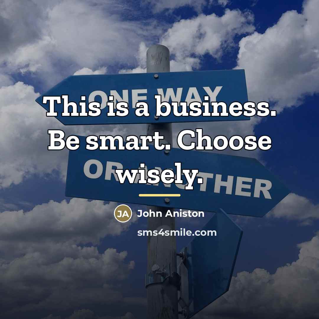“This is a business. Be smart. Choose wisely.…” quote by John Aniston