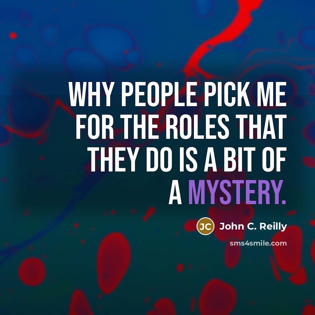 “Why people pick me for the roles that they do…” quote by John C. Reilly