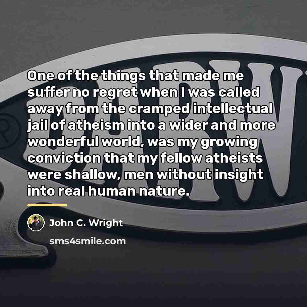 “One of the things that made me suffer no regret…” quote by John C. Wright