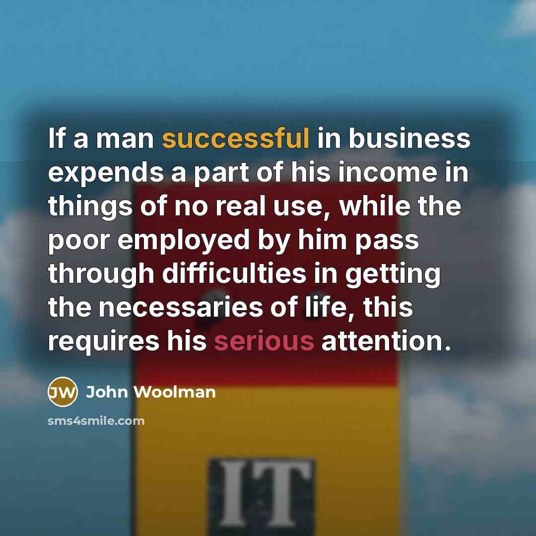 “If a man successful in business expends a part of…” quote by John Woolman