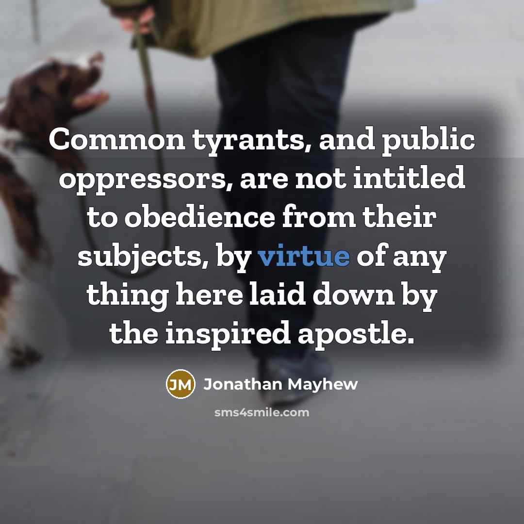 “Common tyrants, and public oppressors, are not intitled to obedience…” quote by Jonathan Mayhew