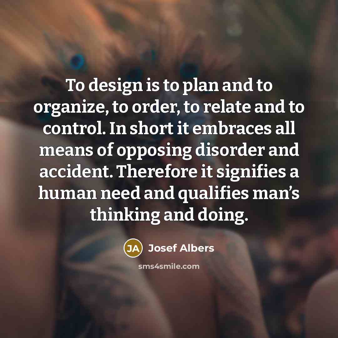 “To design is to plan and to organize, to order,…” quote by Josef Albers