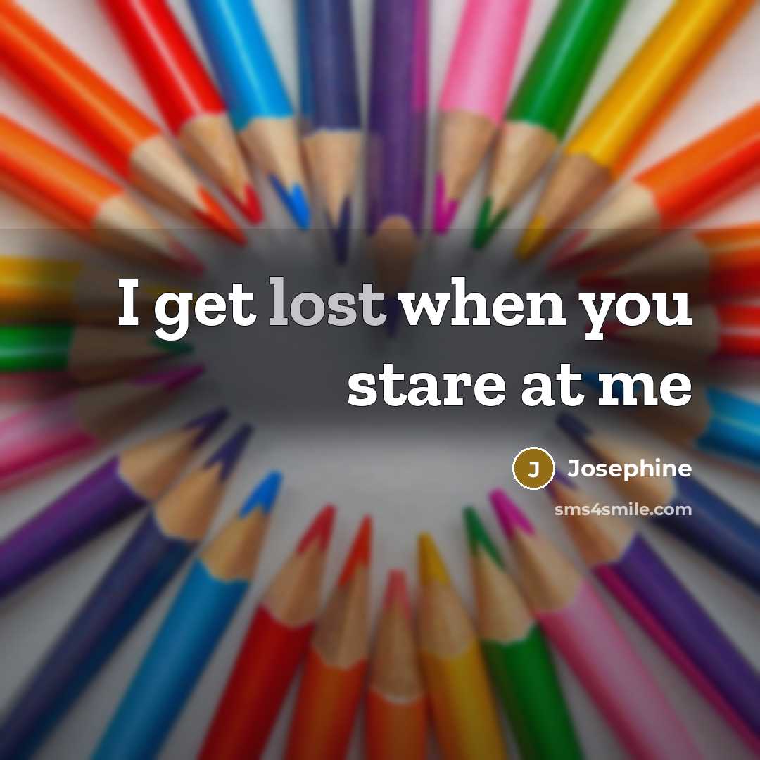 “I get lost when you stare at me…” quote by Josephine