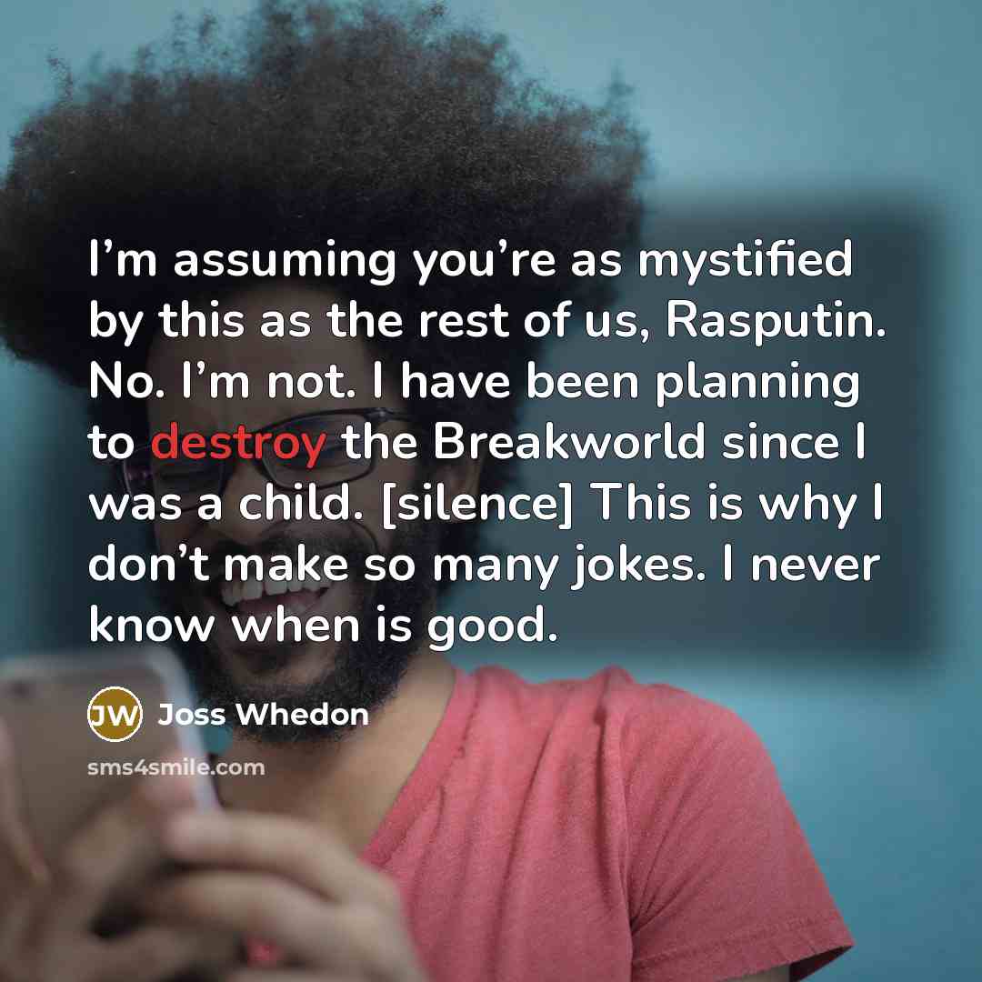 “I’m assuming you’re as mystified by this as the rest…” quote by Joss Whedon