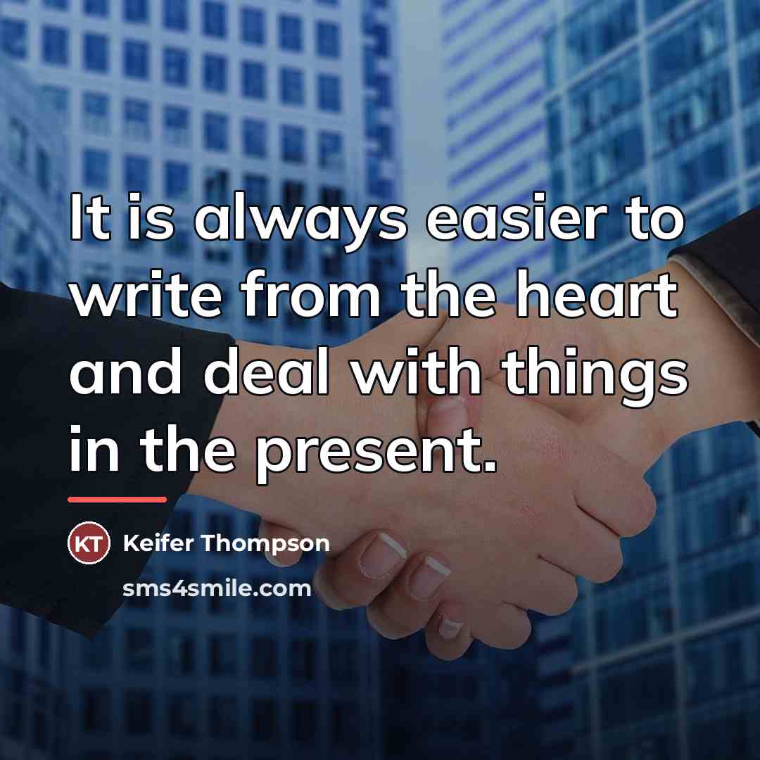 “It is always easier to write from the heart and…” quote by Keifer Thompson