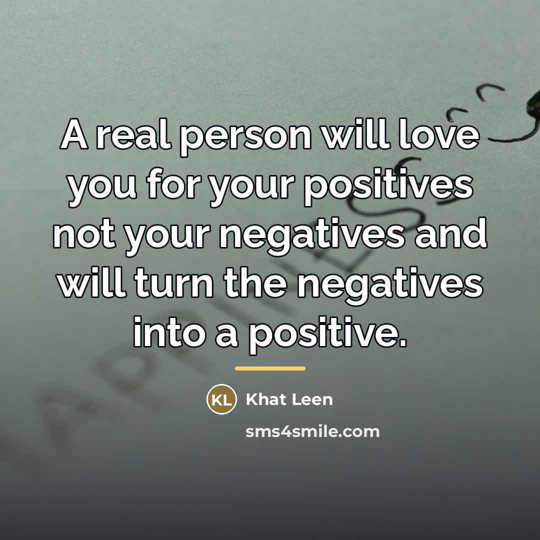 “A real person will love you for your positives not…” quote by Khat Leen