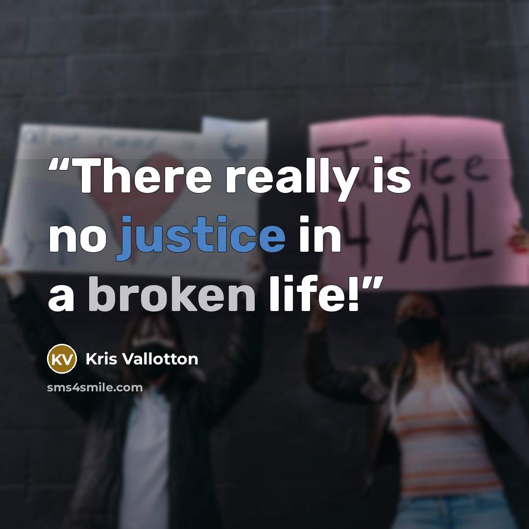 “There really is no justice in a broken life!” quote by Kris Vallotton