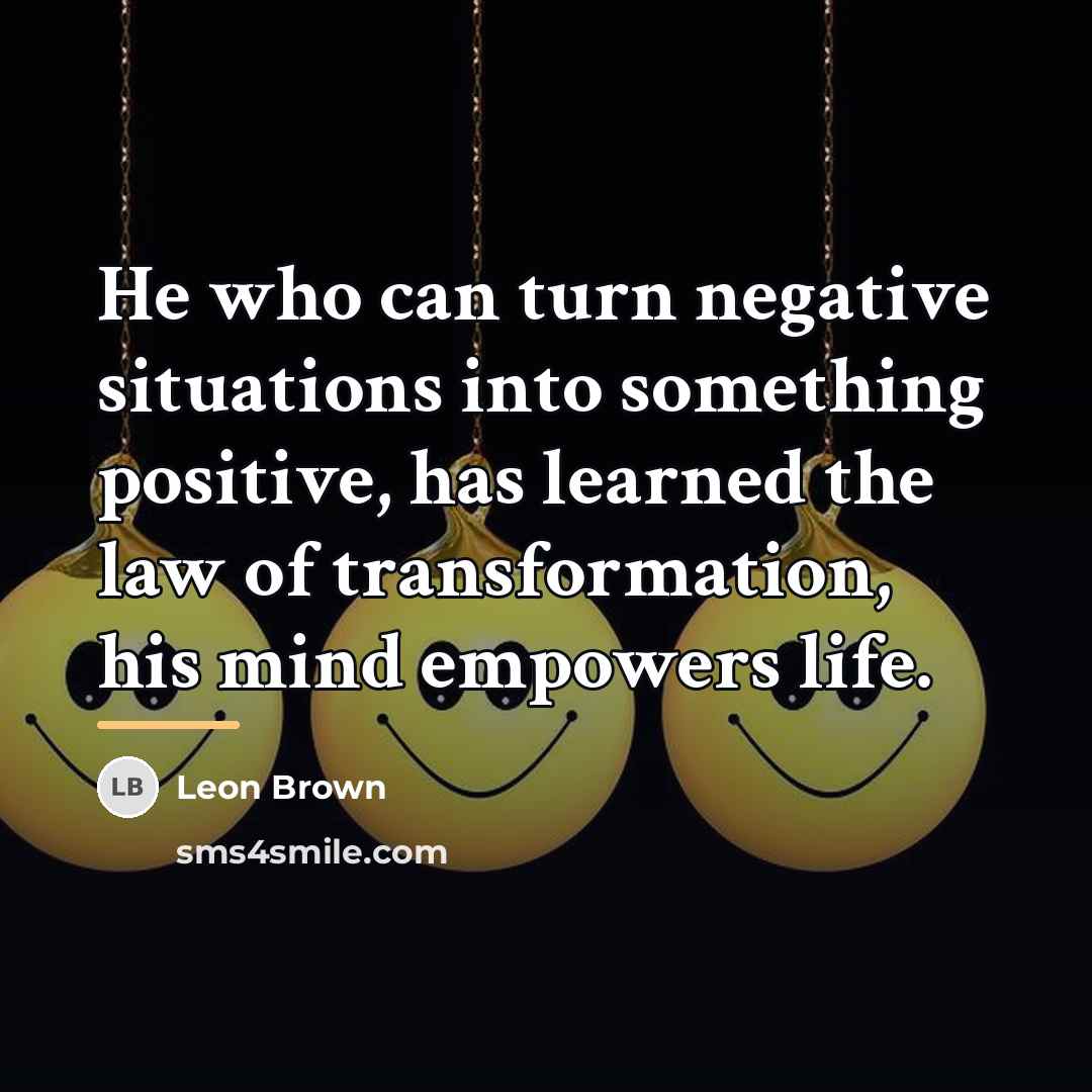 “He who can turn negative situations into something positive, has…” quote by Leon Brown