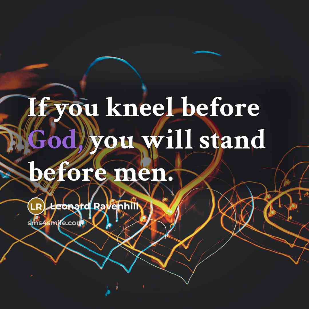“If you kneel before God, you will stand before men.…” quote by Leonard Ravenhill