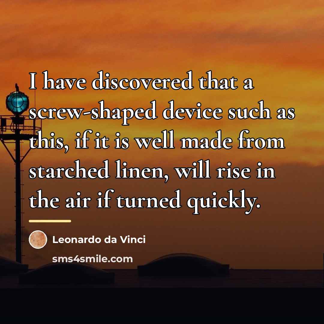 “I have discovered that a screw-shaped device such as this,…” quote by Leonardo da Vinci