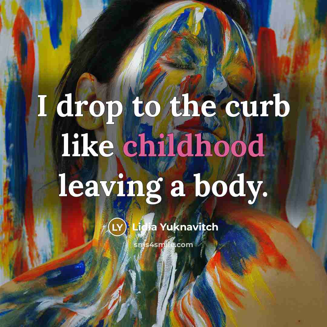 “I drop to the curb like childhood leaving a body.…” quote by Lidia Yuknavitch